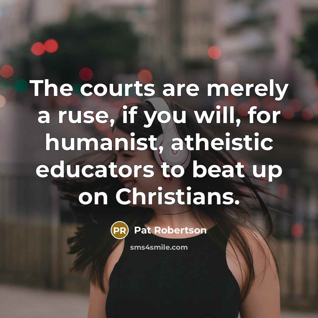 “The courts are merely a ruse, if you will, for…” quote by Pat Robertson