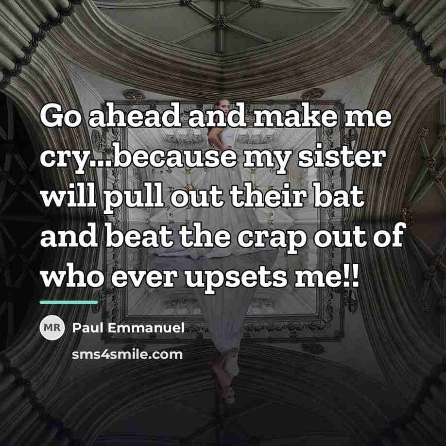 “Go ahead and make me cry...because my sister will pull…” quote by Paul Emmanuel