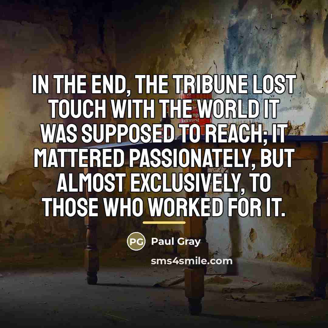 “In the end, the Tribune lost touch with the world…” quote by Paul Gray