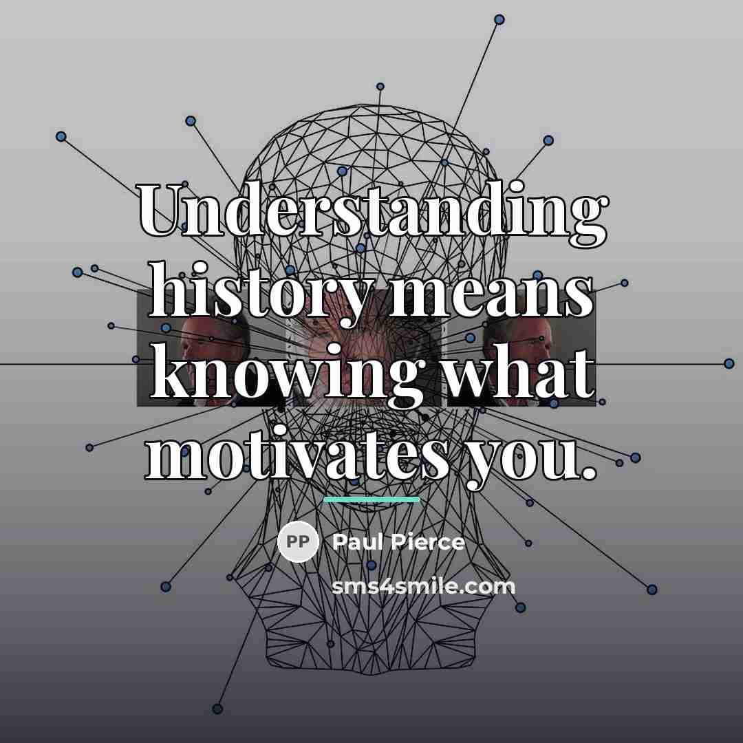 “Understanding history means knowing what motivates you.…” quote by Paul Pierce