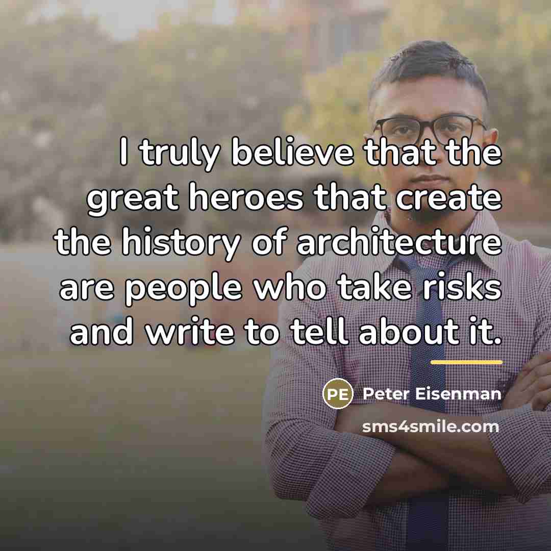 “I truly believe that the great heroes that create the…” quote by Peter Eisenman