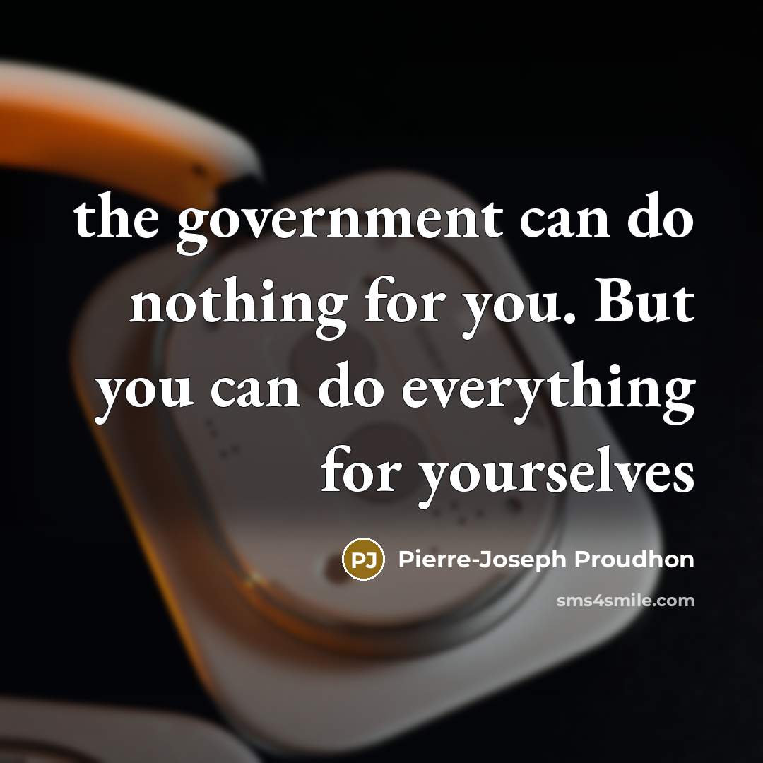 “the government can do nothing for you. But you can…” quote by Pierre-Joseph Proudhon