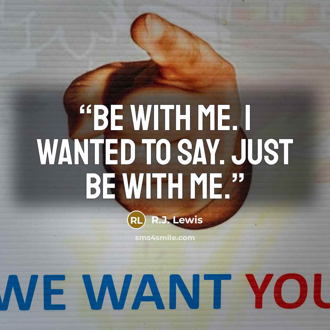 “Be with me. I wanted to say. Just be with me.” quote by R.J. Lewis