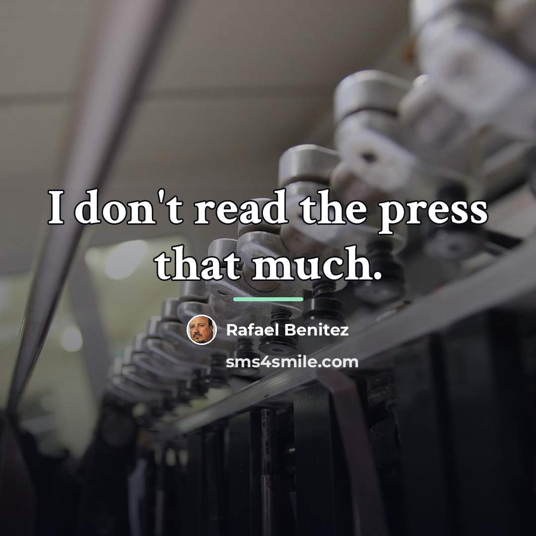 “I don't read the press that much.…” quote by Rafael Benitez