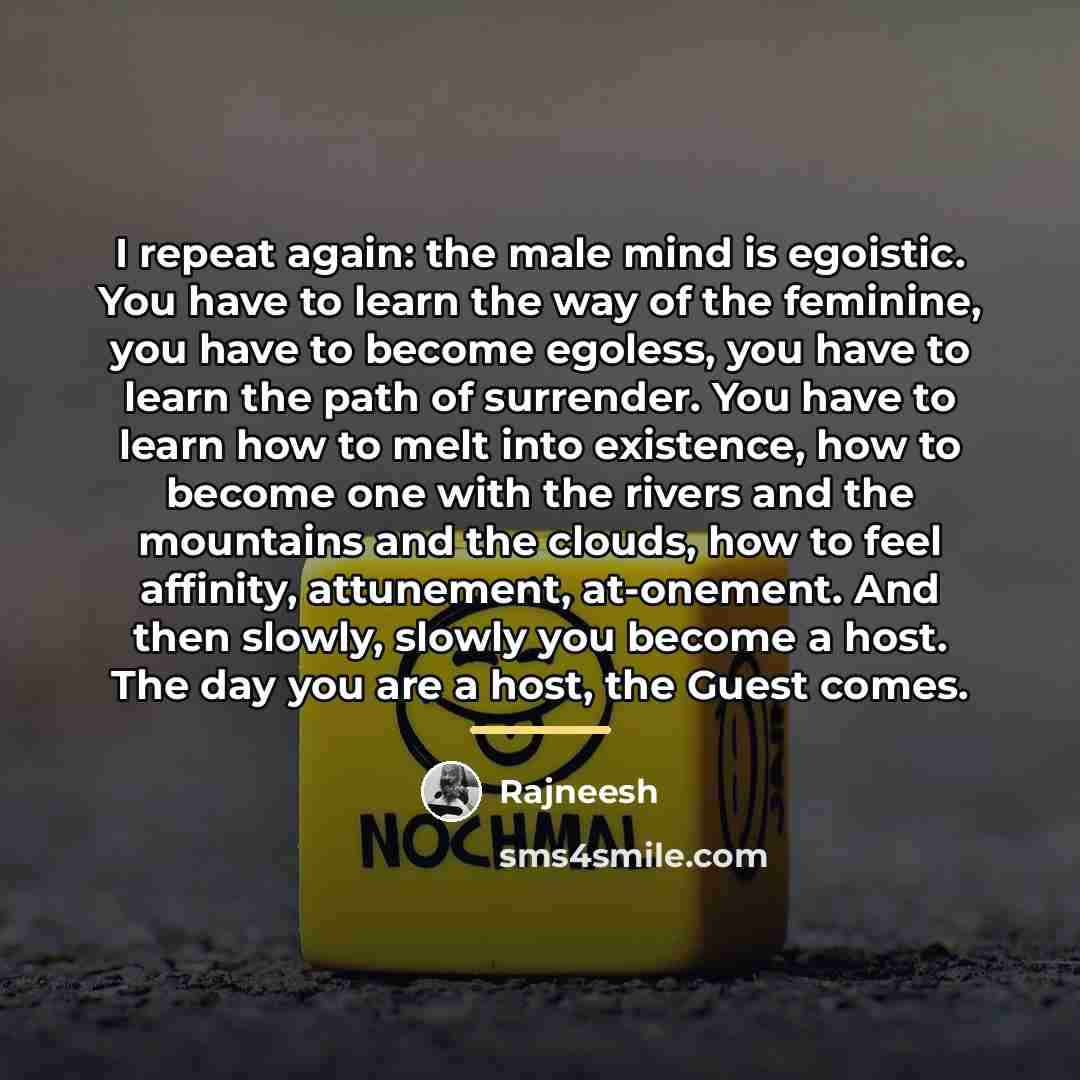“I repeat again: the male mind is egoistic. You have…” quote by Rajneesh