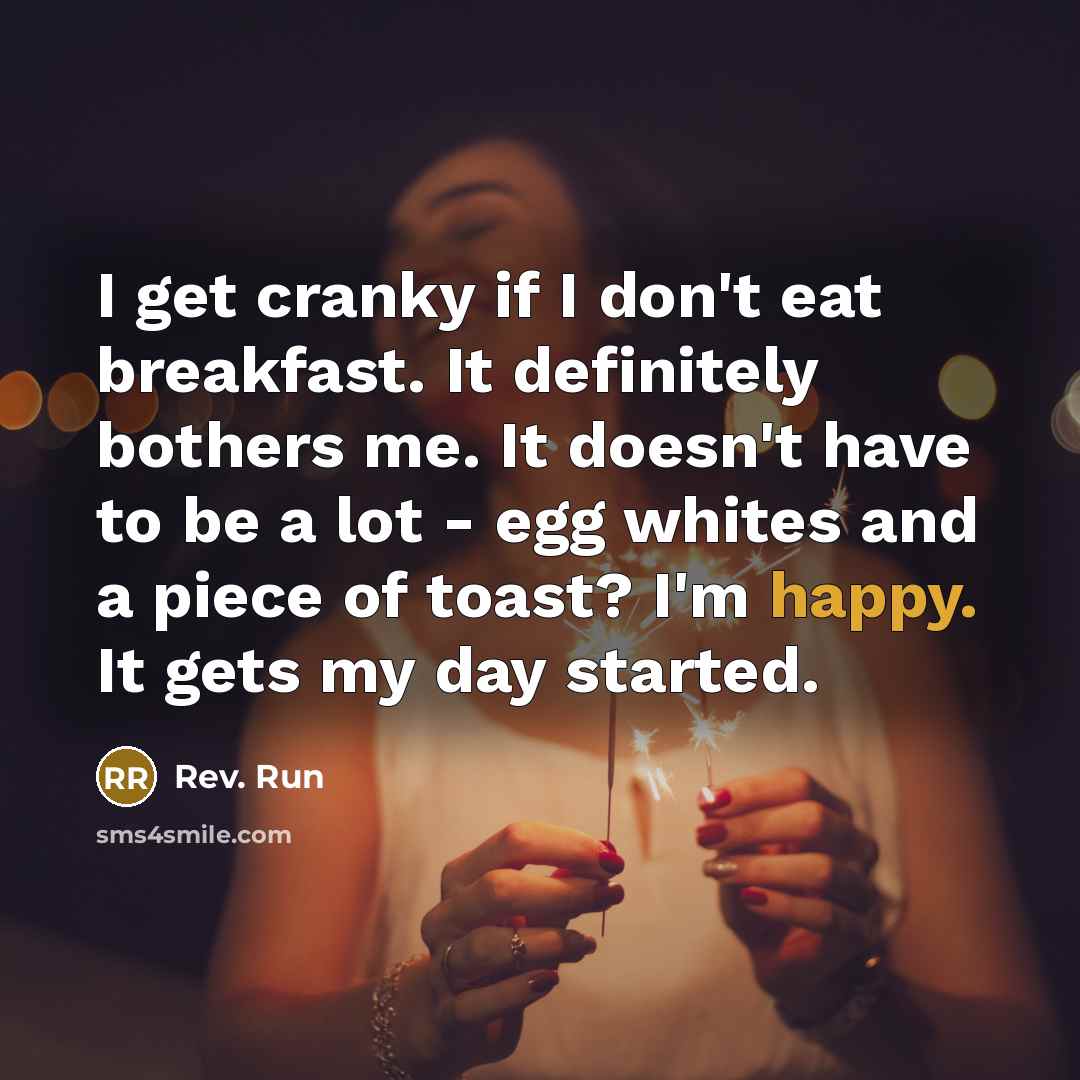 “I get cranky if I don't eat breakfast. It definitely…” quote by Rev. Run