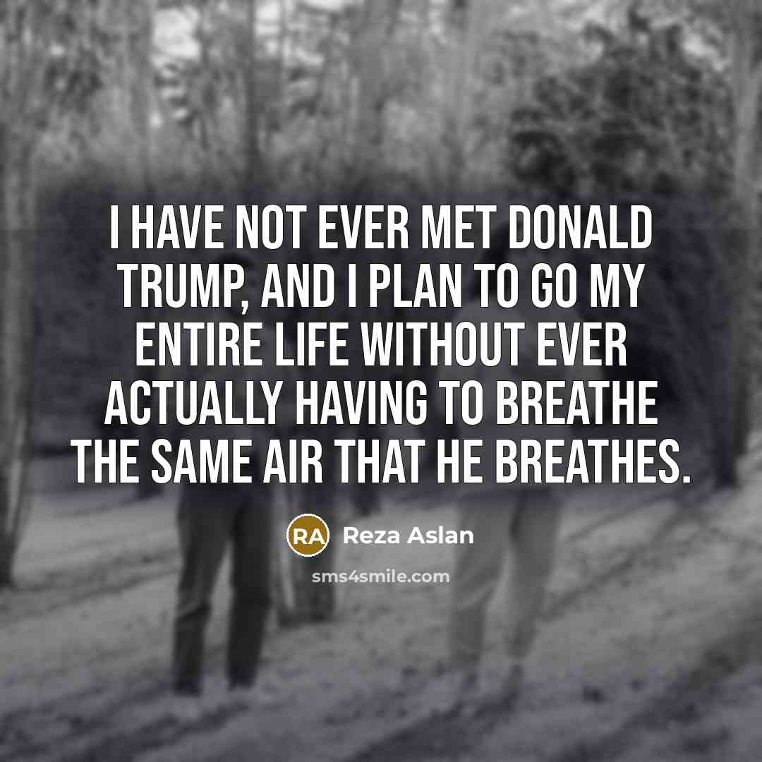 “I have not ever met Donald Trump, and I plan…” quote by Reza Aslan