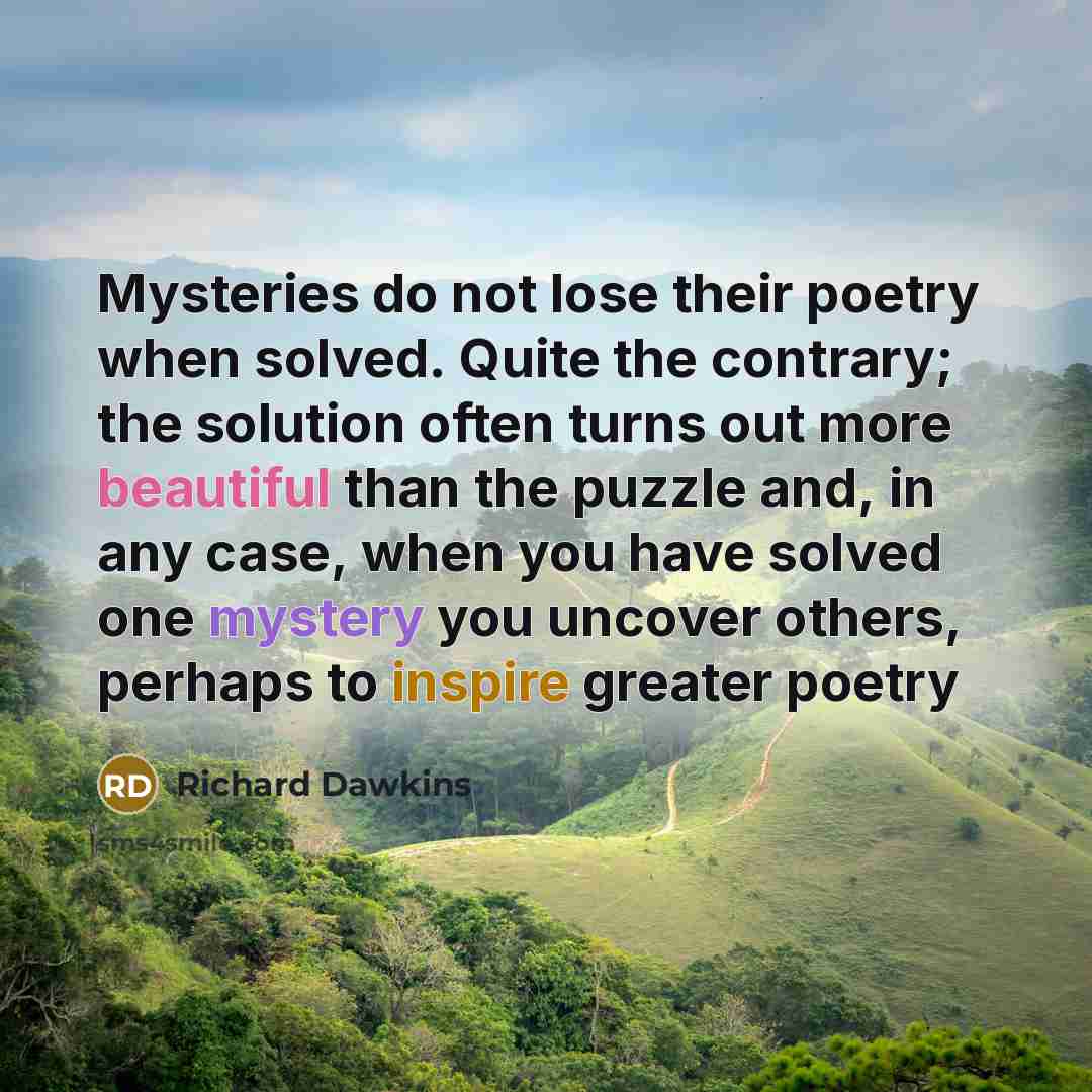 “Mysteries do not lose their poetry when solved. Quite the…” quote by Richard Dawkins