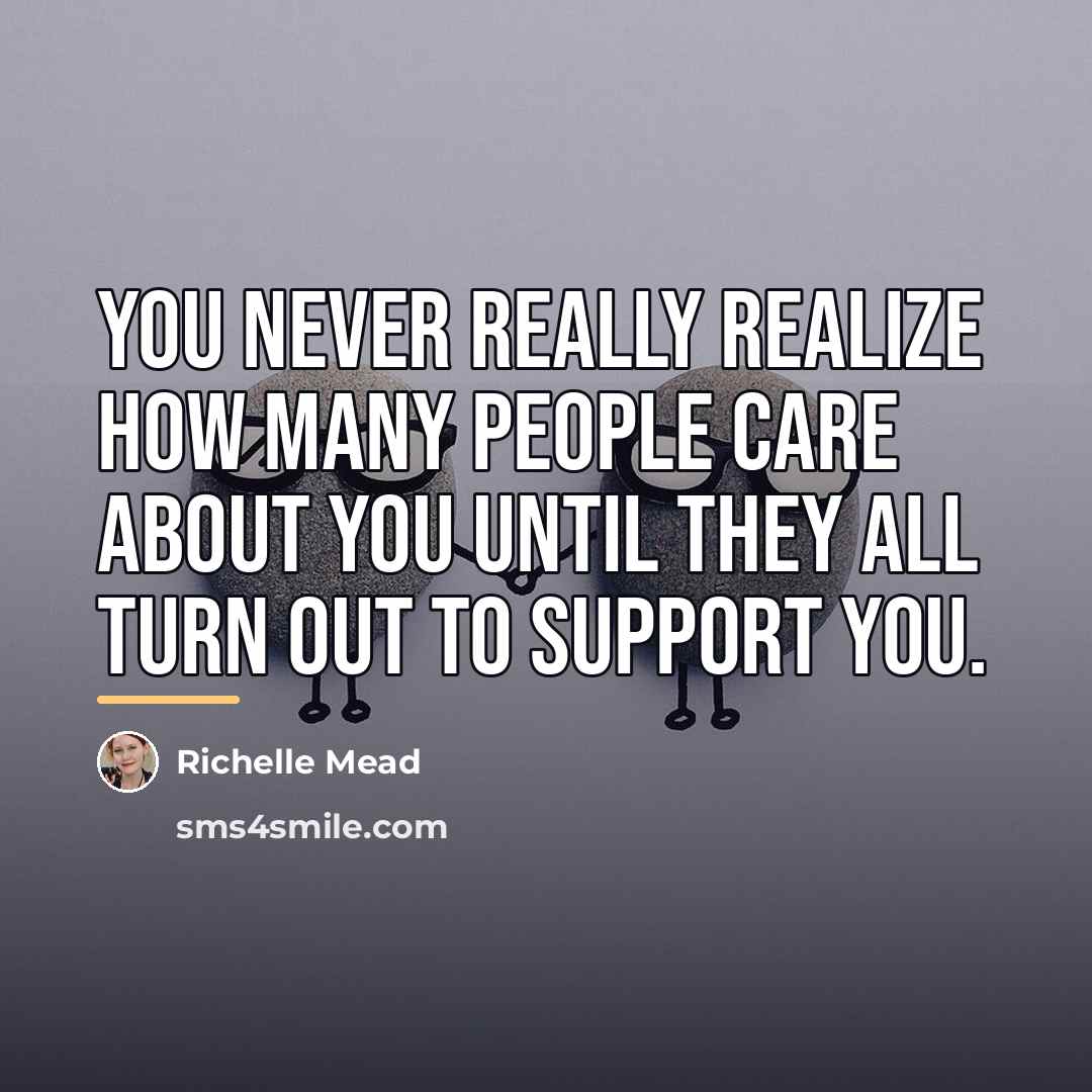 “You never really realize how many people care about you…” quote by Richelle Mead