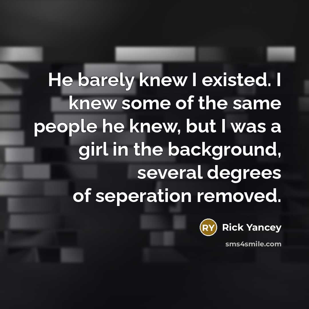 “He barely knew I existed. I knew some of the…” quote by Rick Yancey