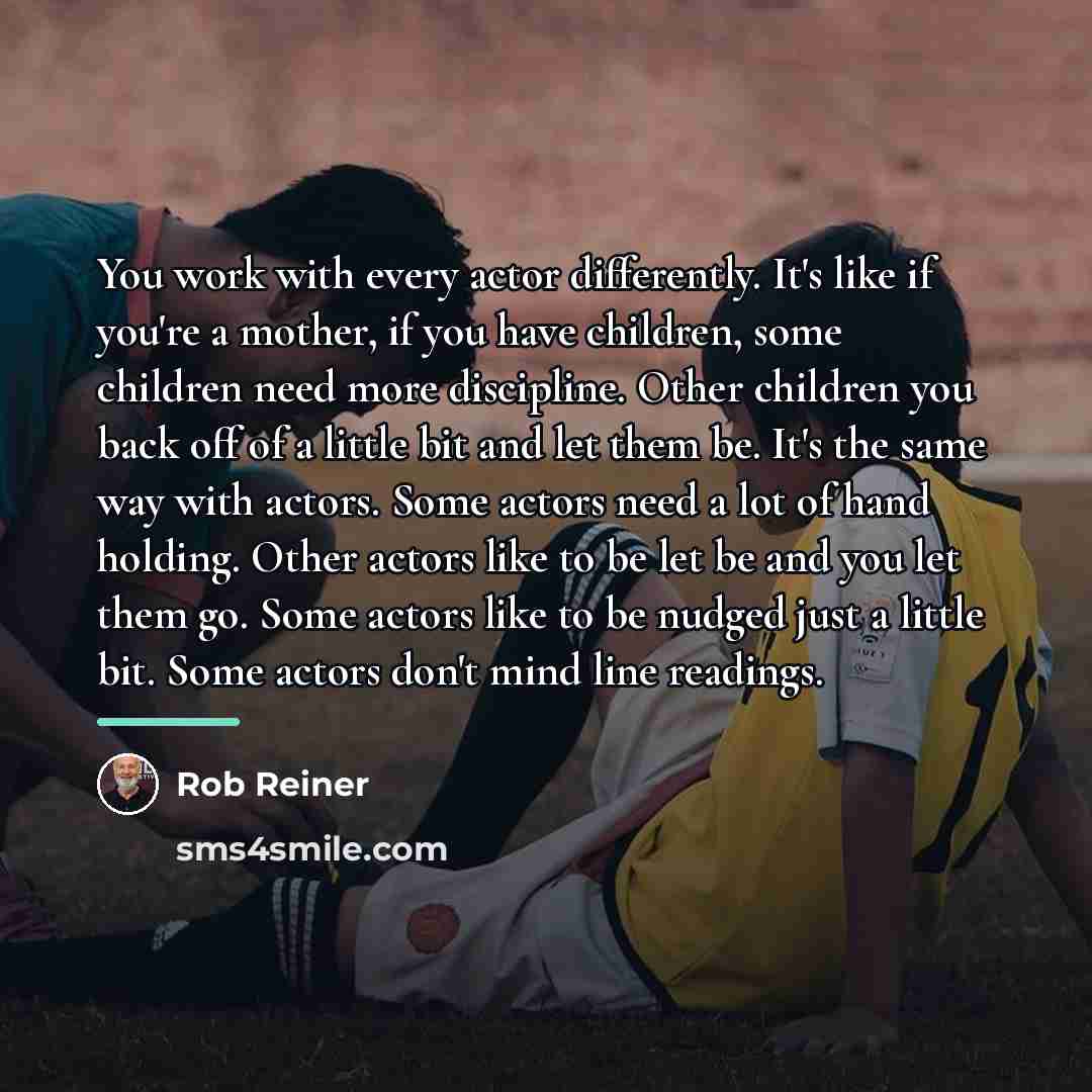 “You work with every actor differently. It's like if you're…” quote by Rob Reiner