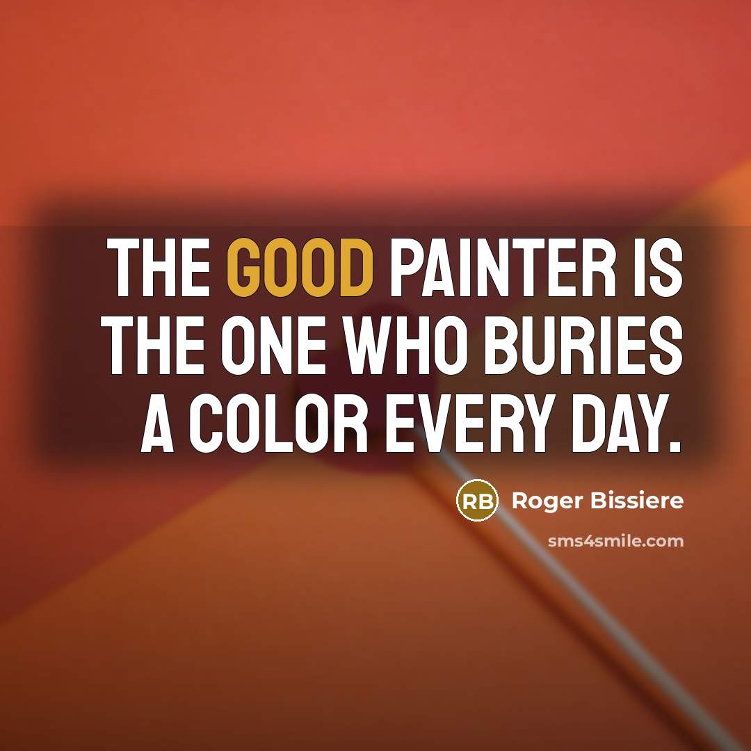 “The good painter is the one who buries a color every day.” quote by Roger Bissiere