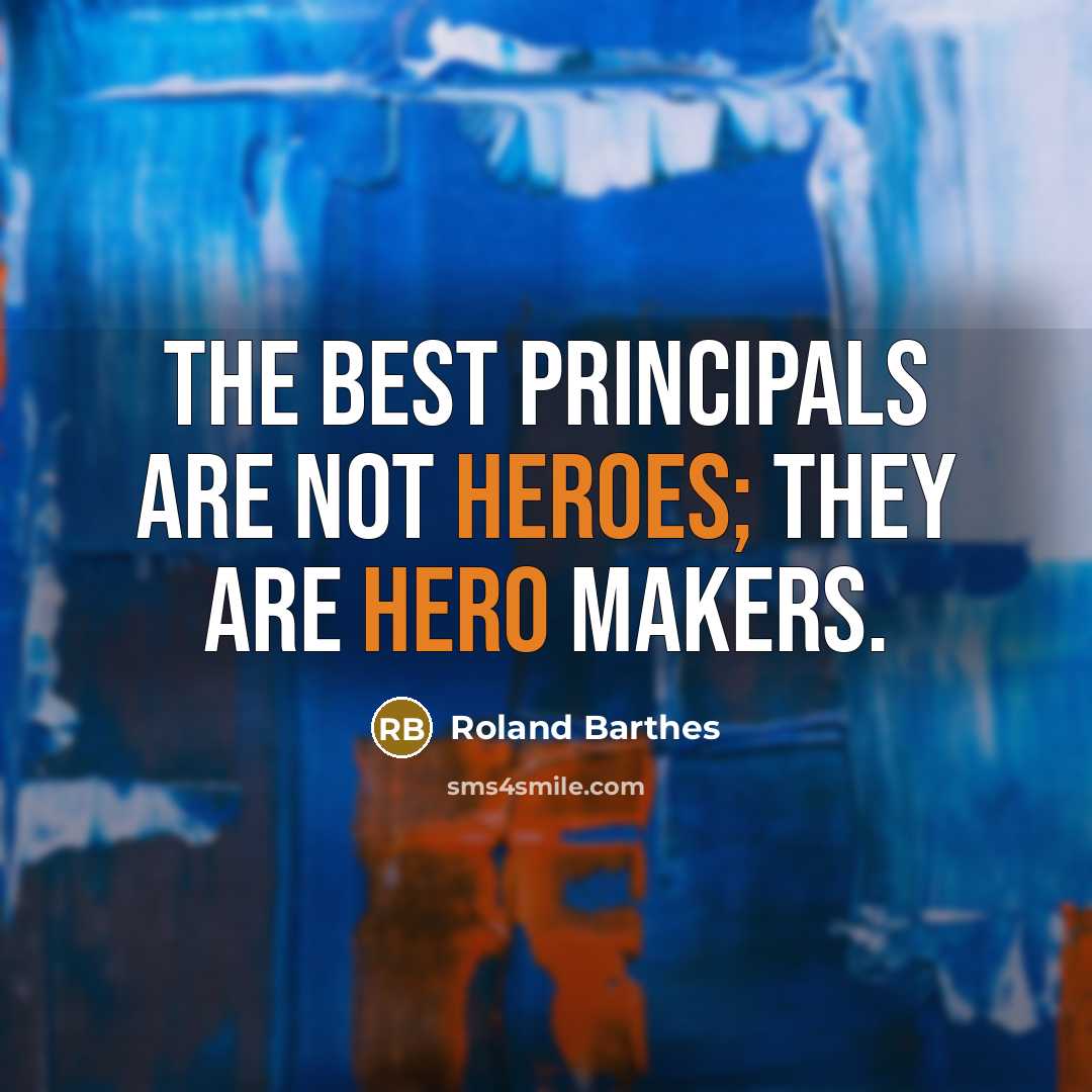 “The best principals are not heroes; they are hero makers.…” quote by Roland Barthes