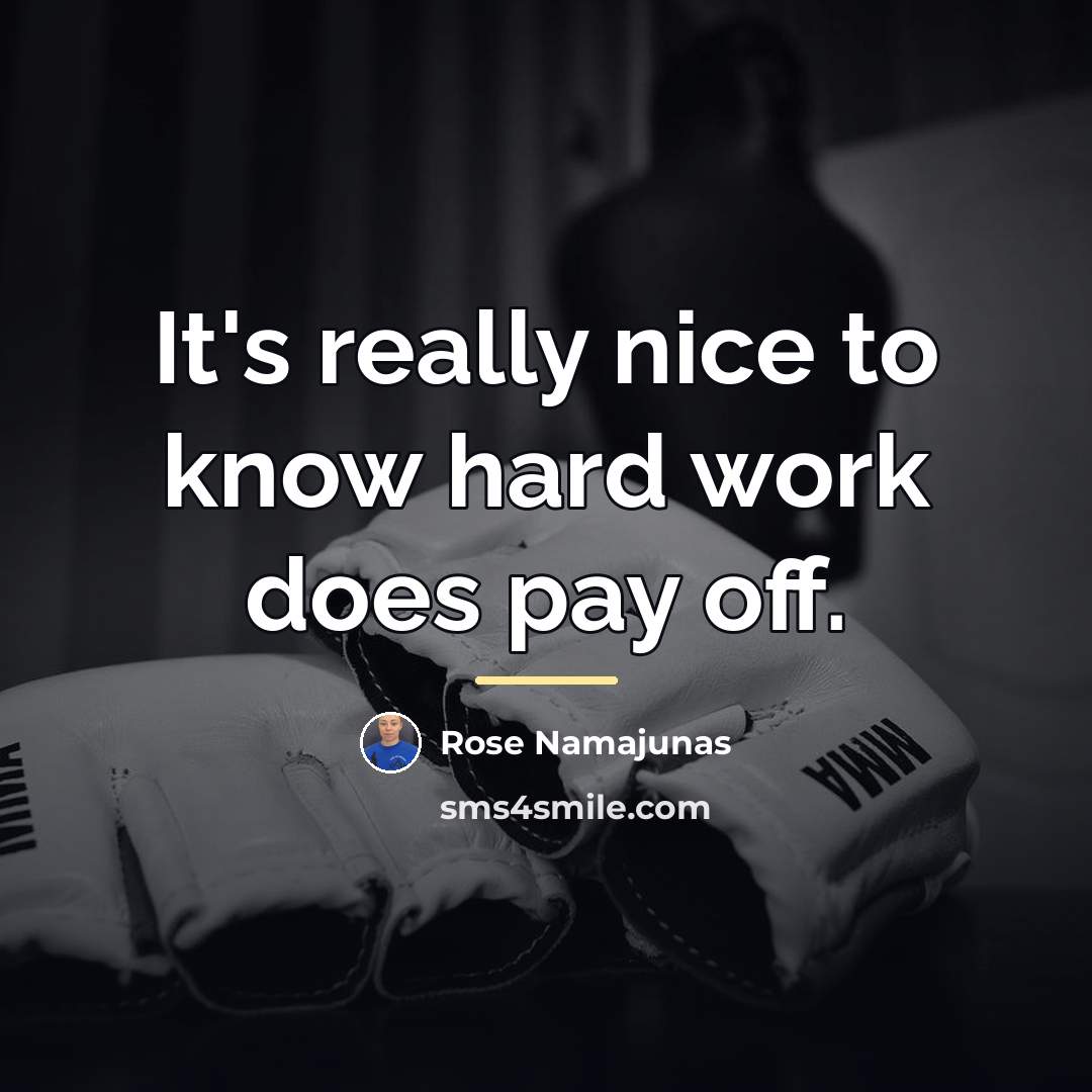 “It's really nice to know hard work does pay off.…” quote by Rose Namajunas