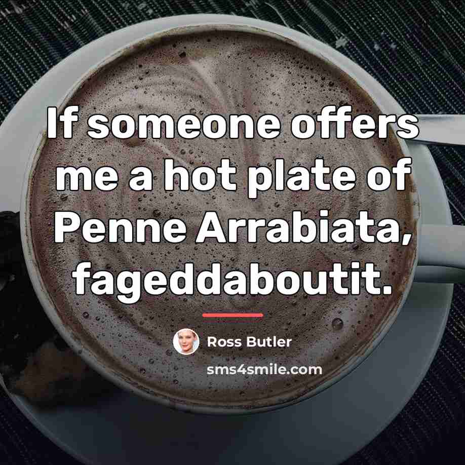 “If someone offers me a hot plate of Penne Arrabiata,…” quote by Ross Butler
