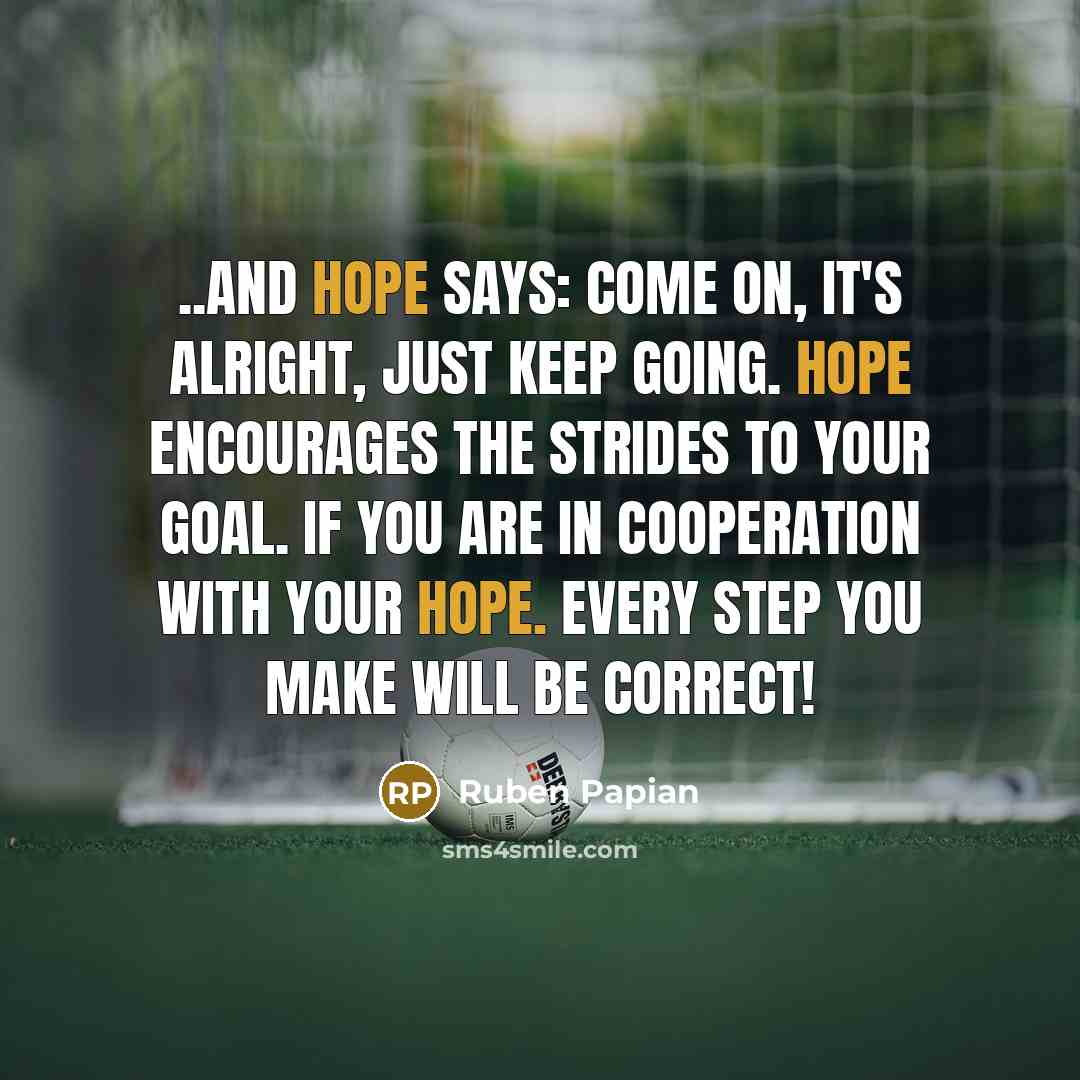 “..And hope says: Come on, it's alright, just keep going.…” quote by Ruben Papian