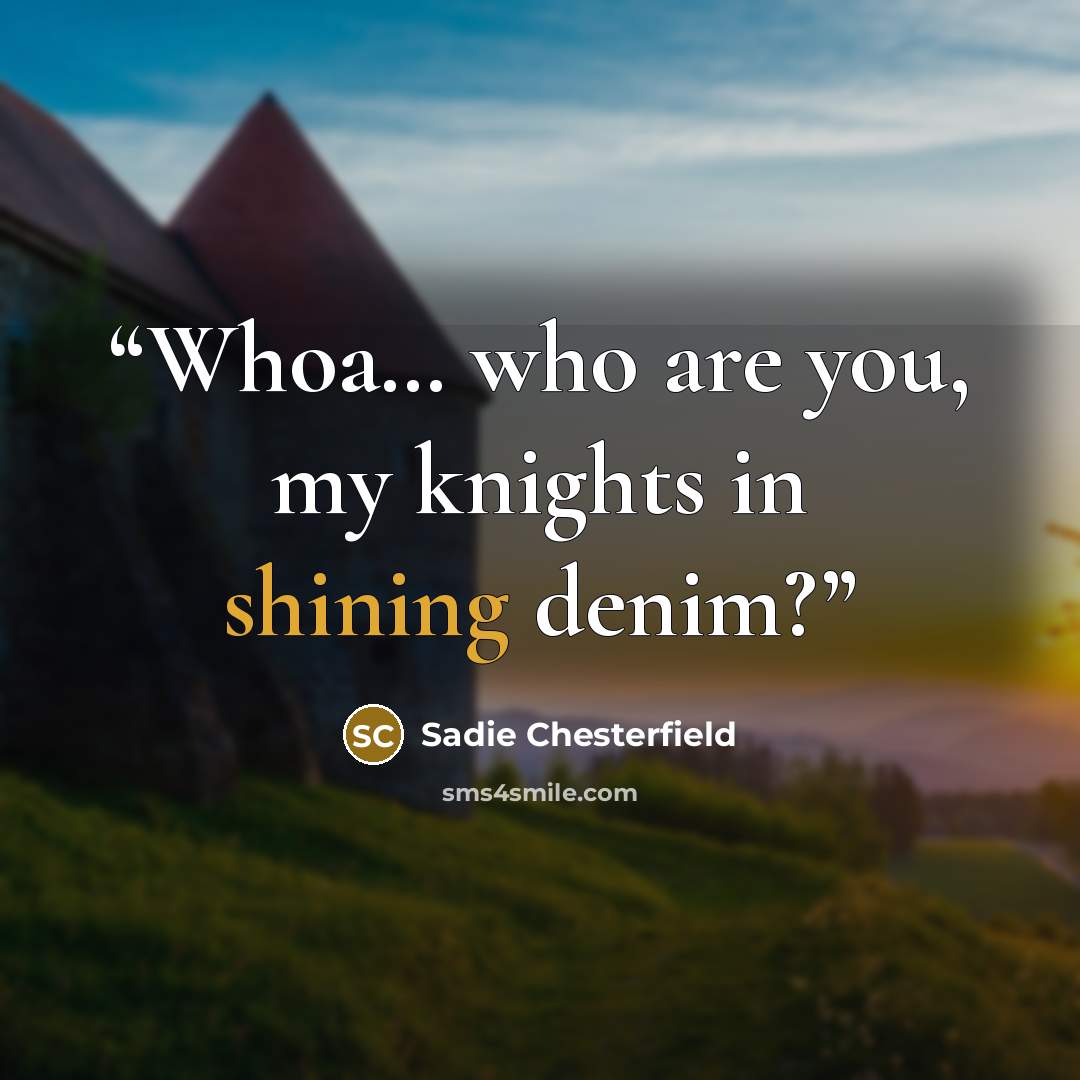 “Whoa… who are you, my knights in shining denim?” quote by Sadie Chesterfield