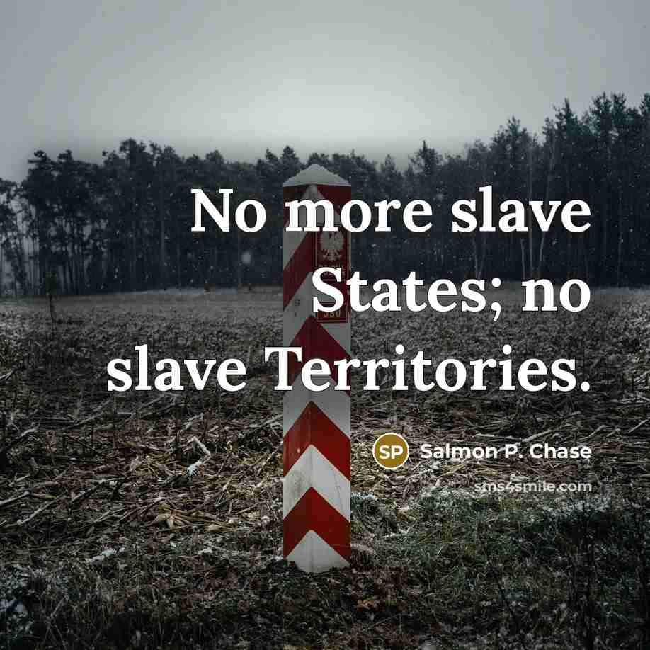 “No more slave States; no slave Territories.…” quote by Salmon P. Chase