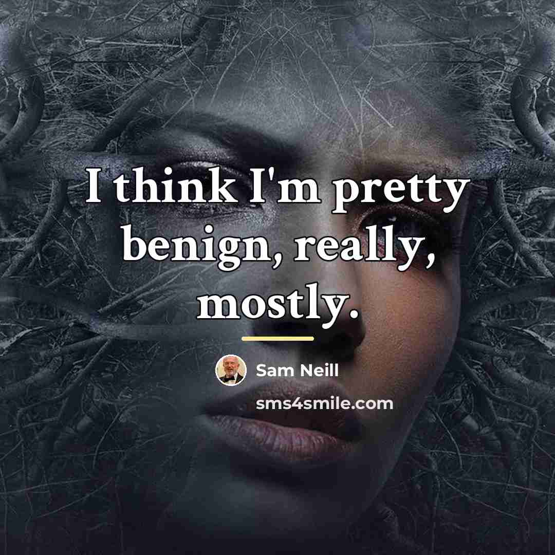 “I think I'm pretty benign, really, mostly.…” quote by Sam Neill