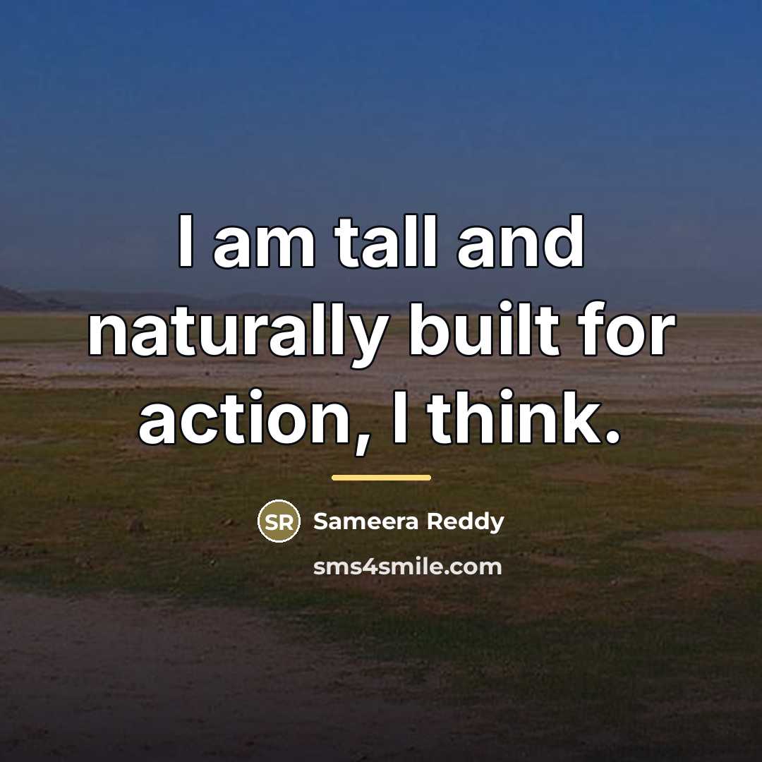 “I am tall and naturally built for action, I think.…” quote by Sameera Reddy