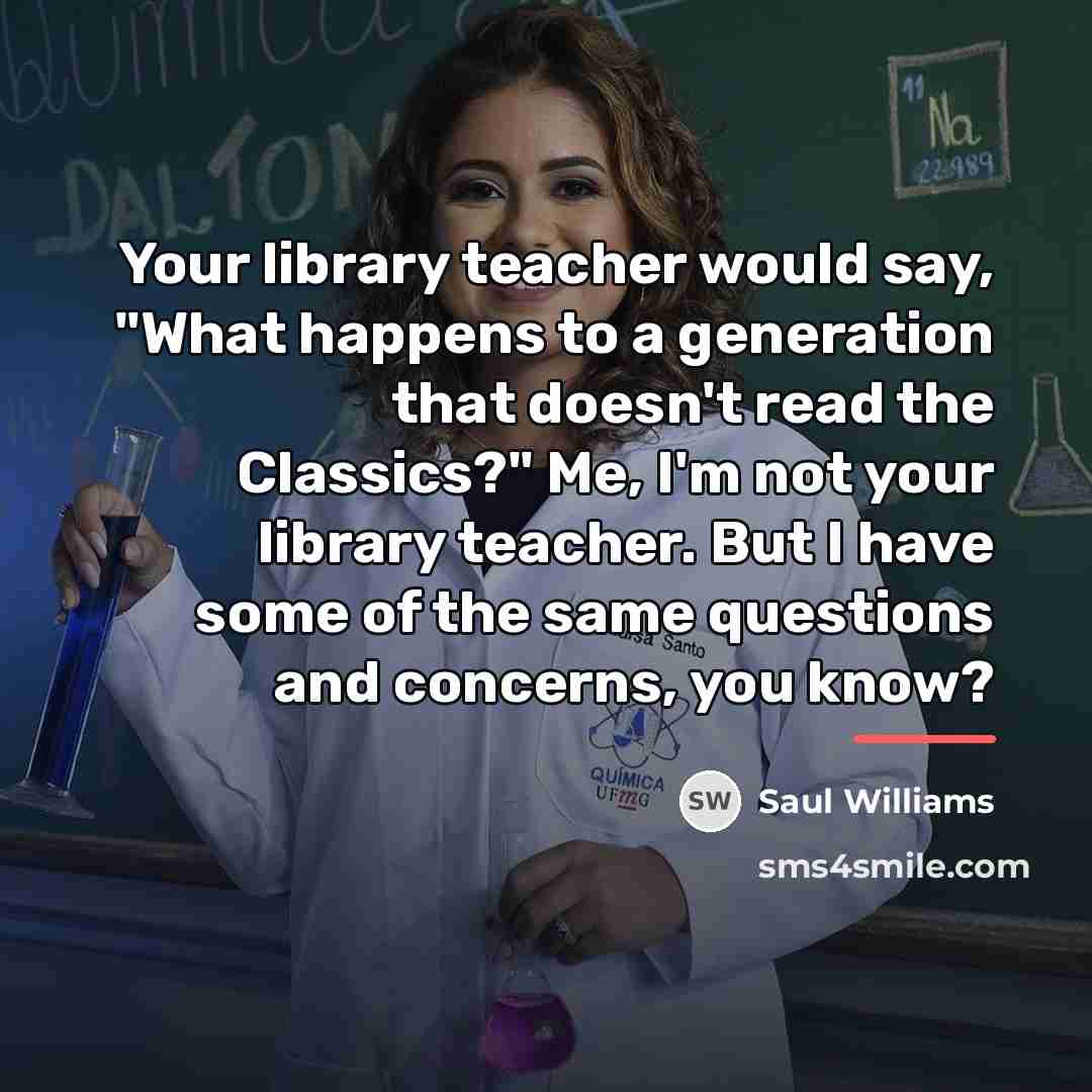 “Your library teacher would say, "What happens to a generation…” quote by Saul Williams