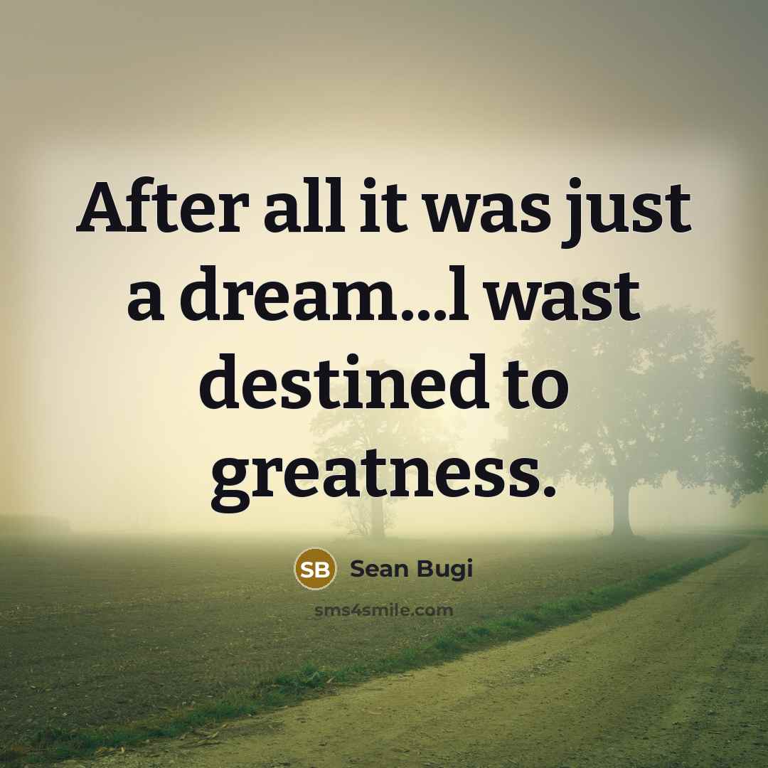 “After all it was just a dream...l wast destined to…” quote by Sean Bugi