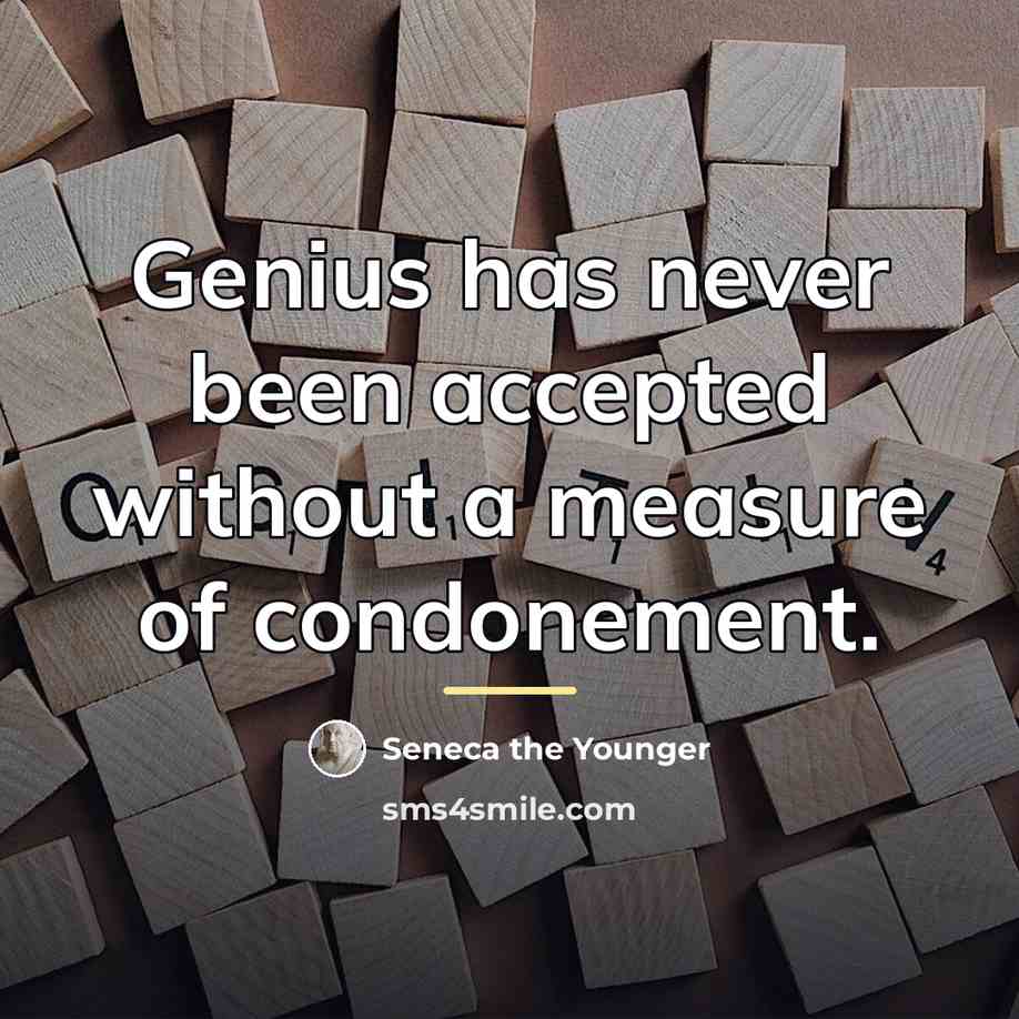 “Genius has never been accepted without a measure of condonement.…” quote by Seneca the Younger