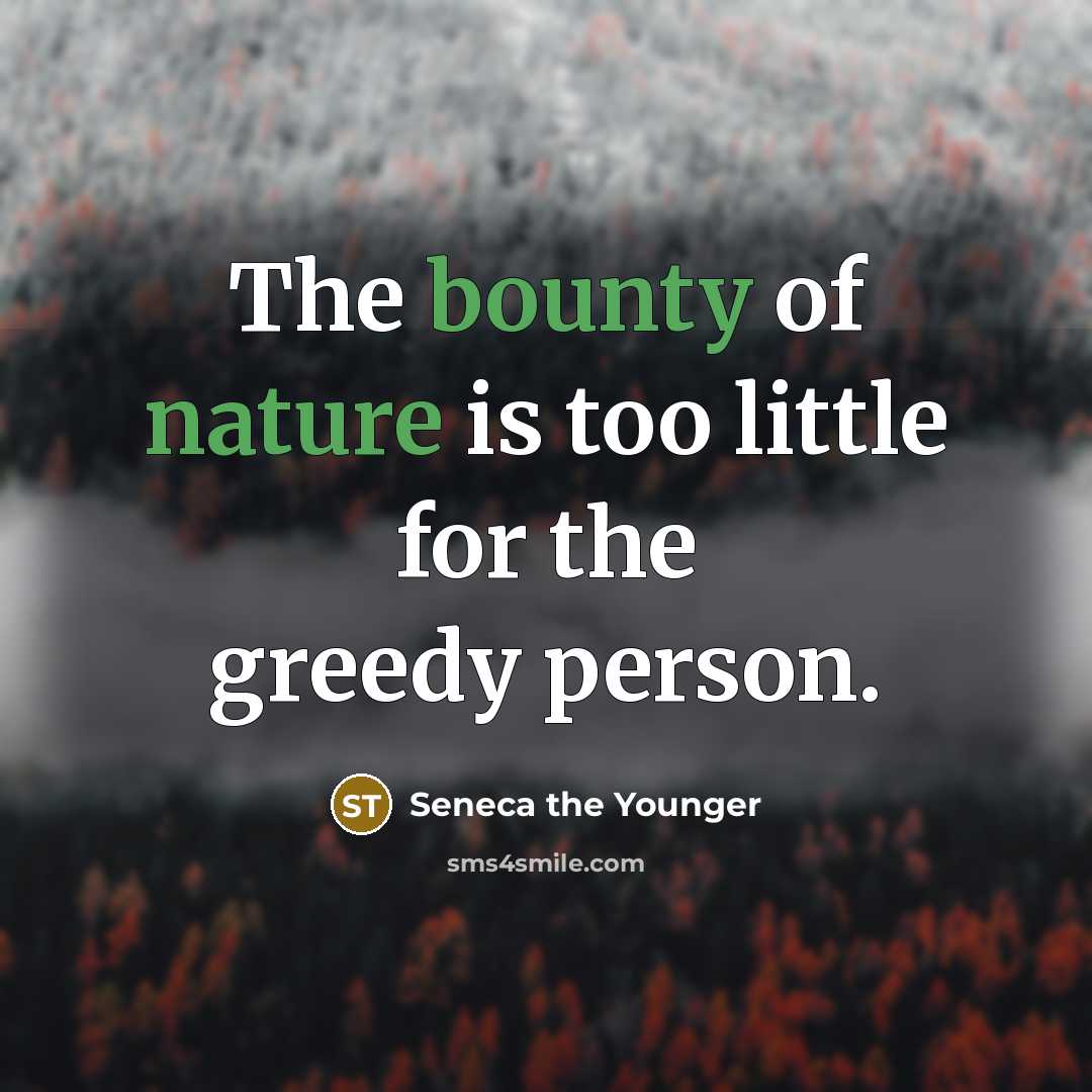 “The bounty of nature is too little for the greedy…” quote by Seneca the Younger