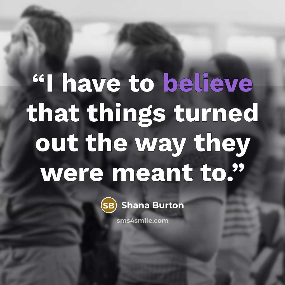 “I have to believe that things turned out the way they were meant to.” quote by Shana Burton