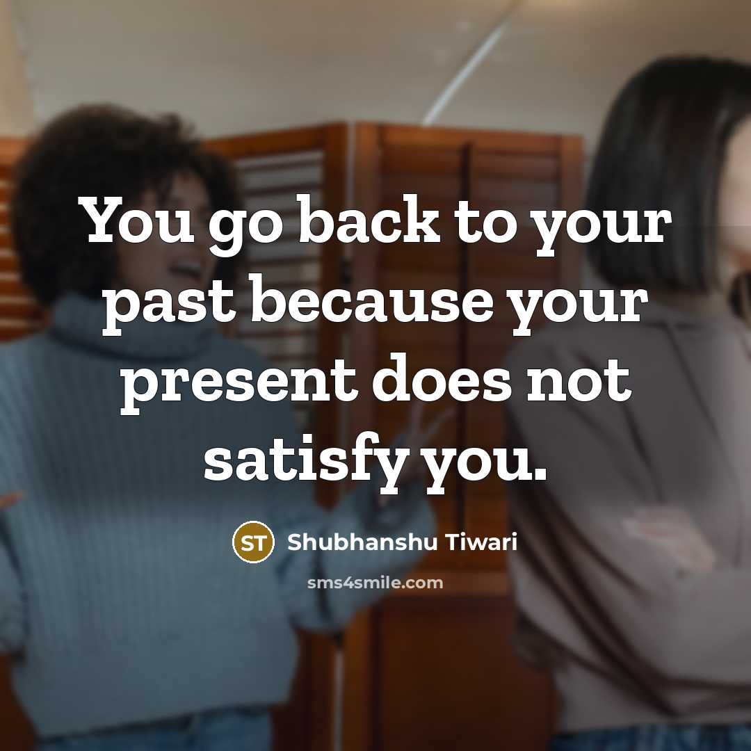 “You go back to your past because your present does…” quote by Shubhanshu Tiwari