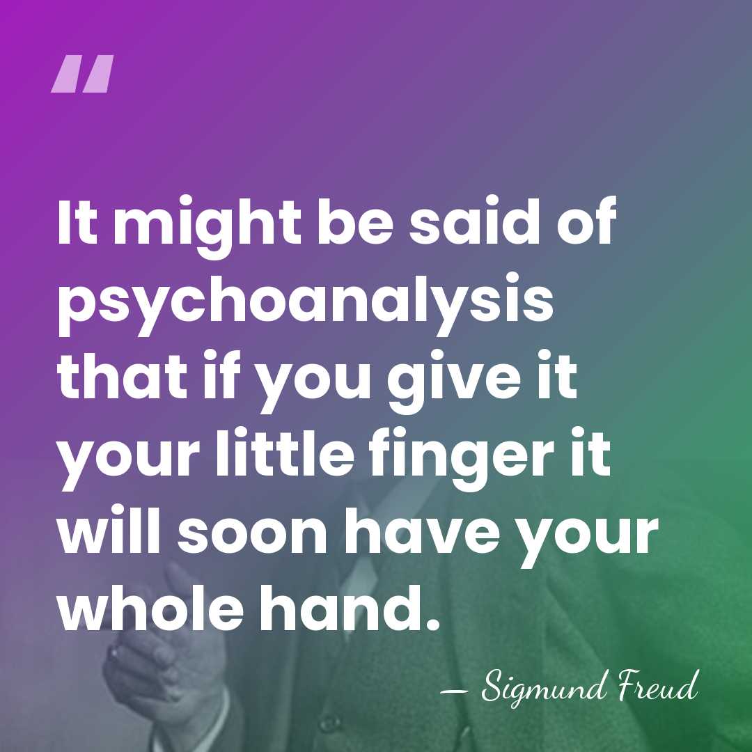 It might be said of psychoanalysis that if you give it your&hellip; - Sigmund Freud