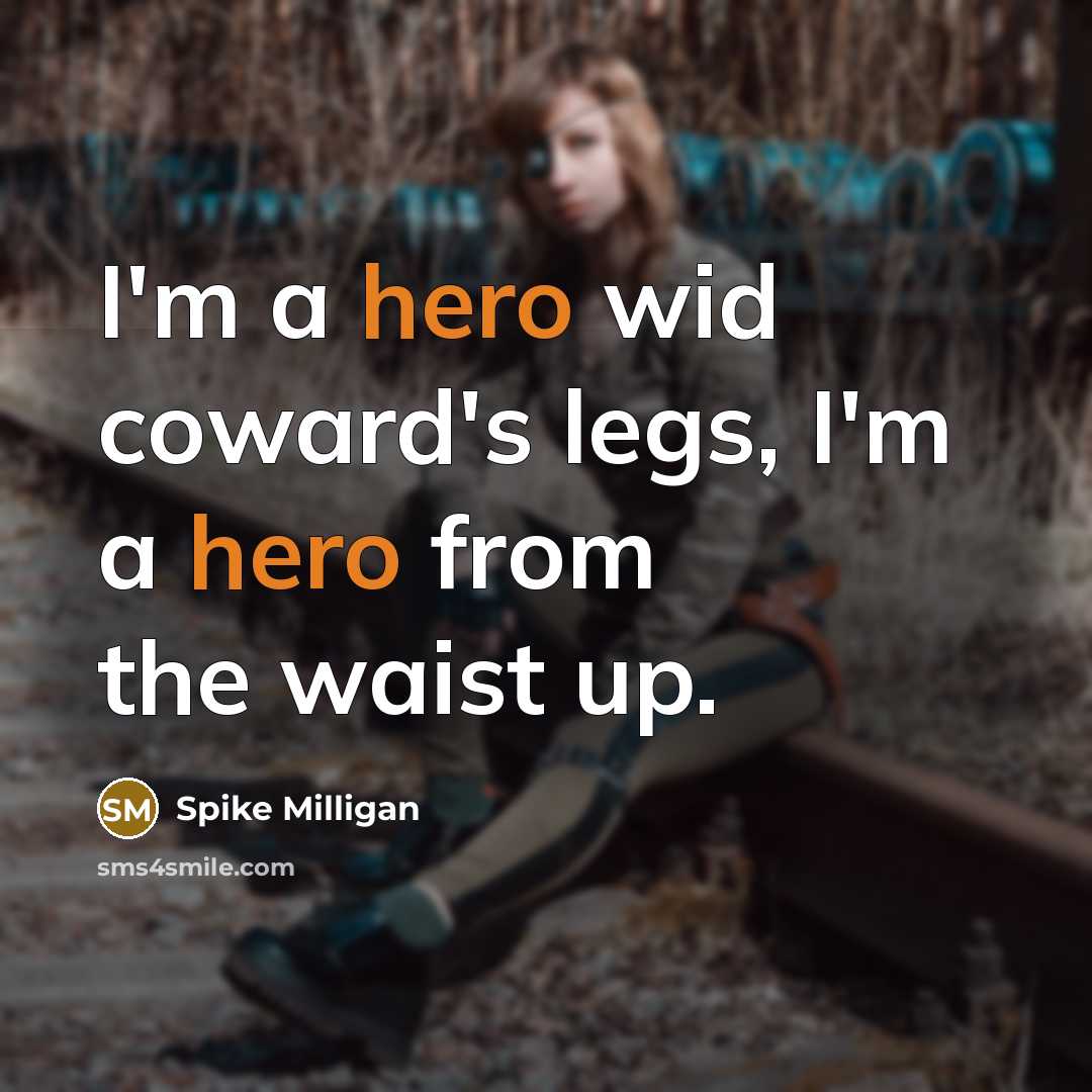 “I'm a hero wid coward's legs, I'm a hero from…” quote by Spike Milligan