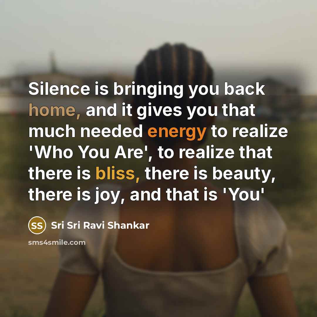 “Silence is bringing you back home, and it gives you…” quote by Sri Sri Ravi Shankar