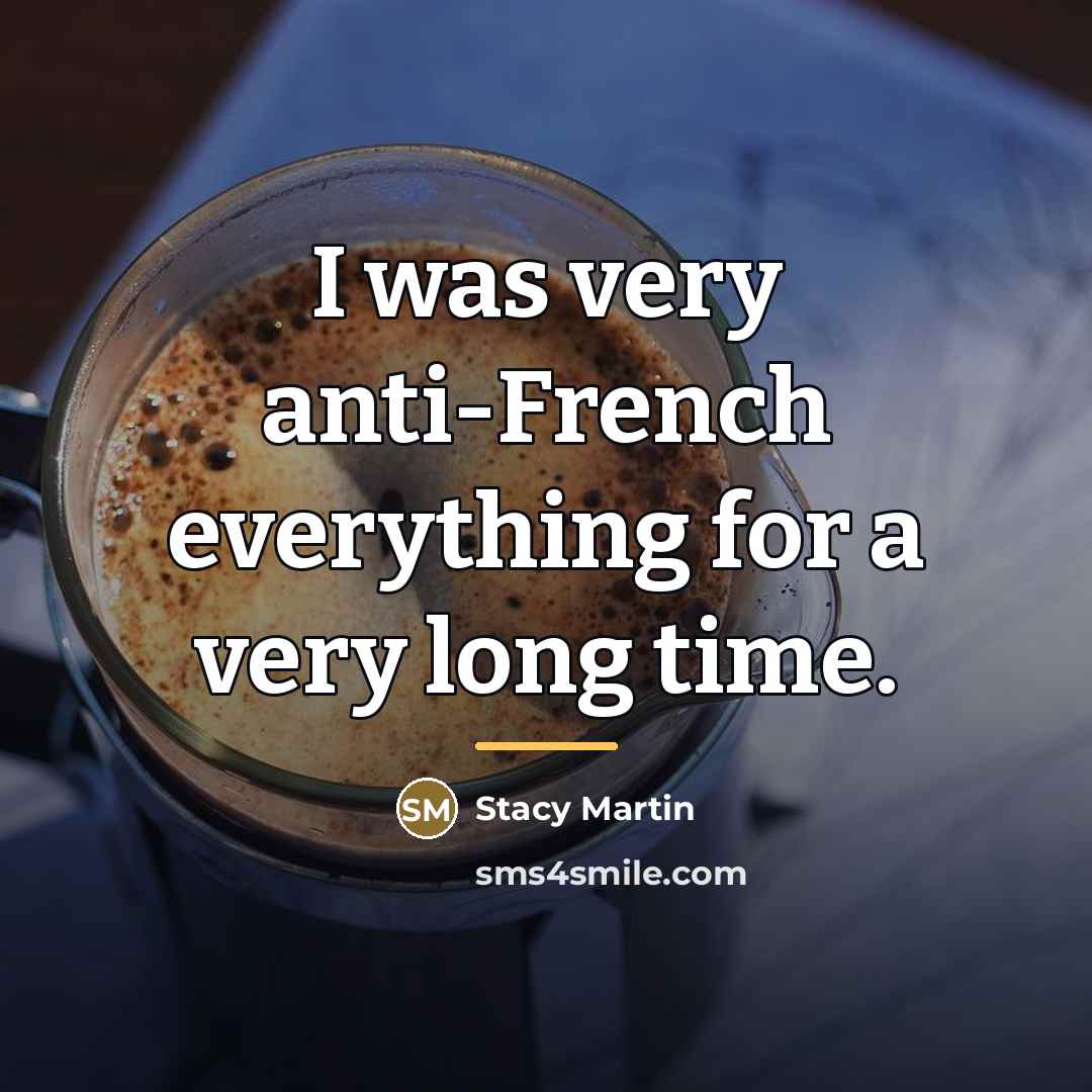 “I was very anti-French everything for a very long time.…” quote by Stacy Martin