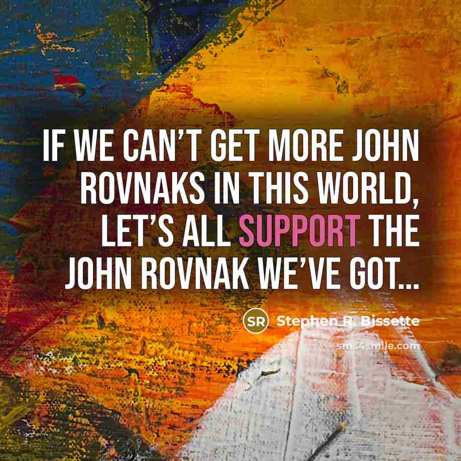 “If we can’t get more John Rovnaks in this world,…” quote by Stephen R. Bissette