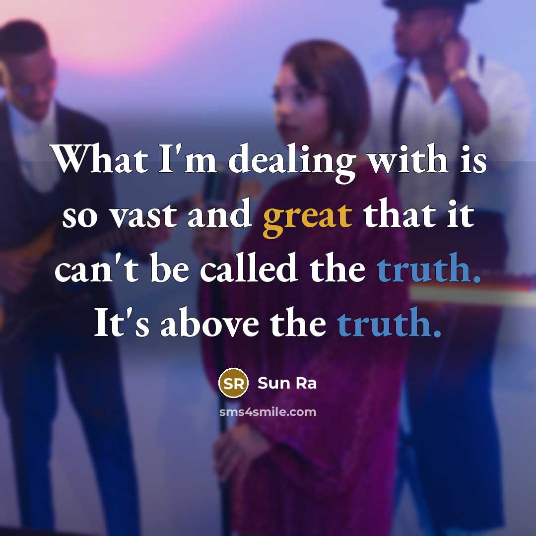 “What I'm dealing with is so vast and great that…” quote by Sun Ra