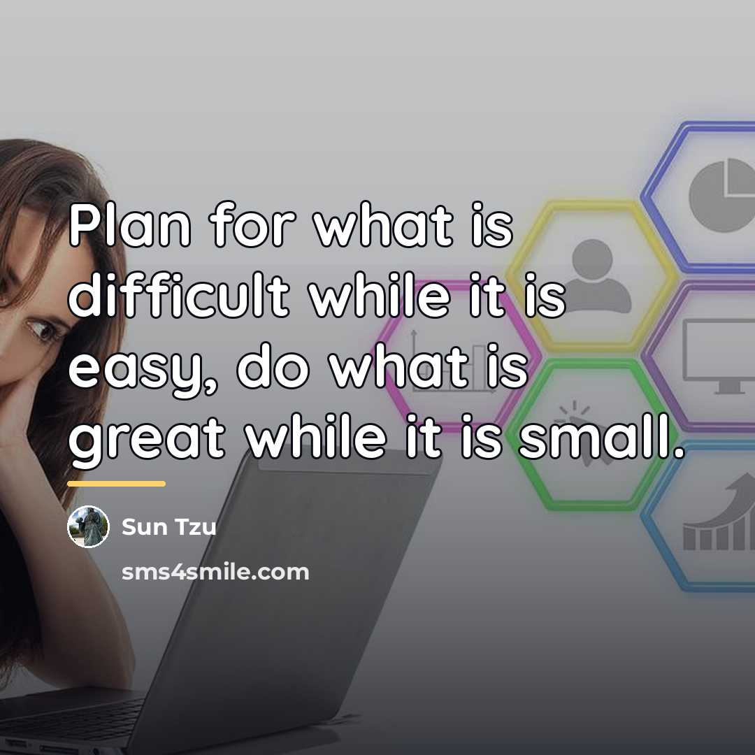 “Plan for what is difficult while it is easy, do…” quote by Sun Tzu