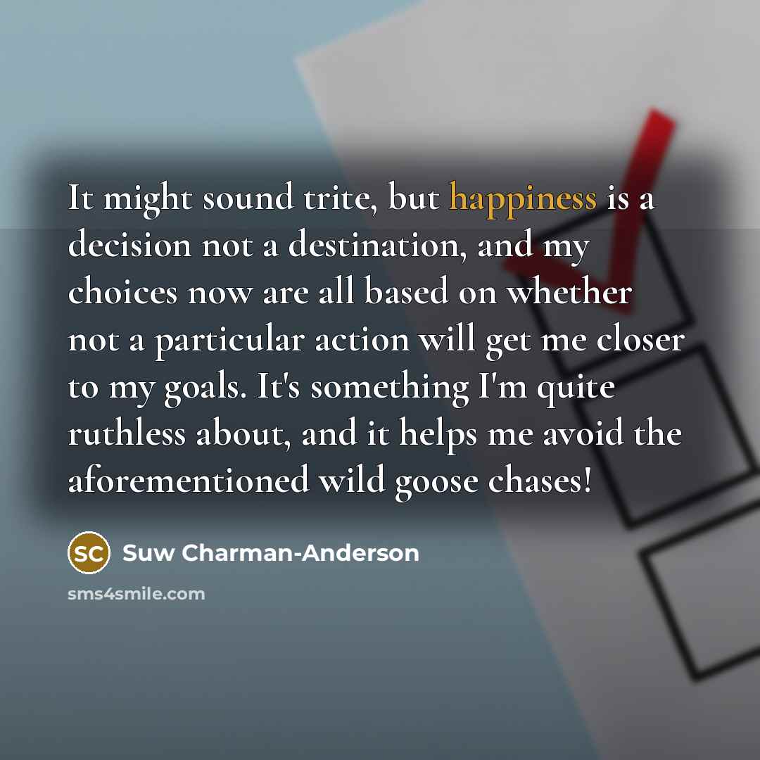 “It might sound trite, but happiness is a decision not…” quote by Suw Charman-Anderson