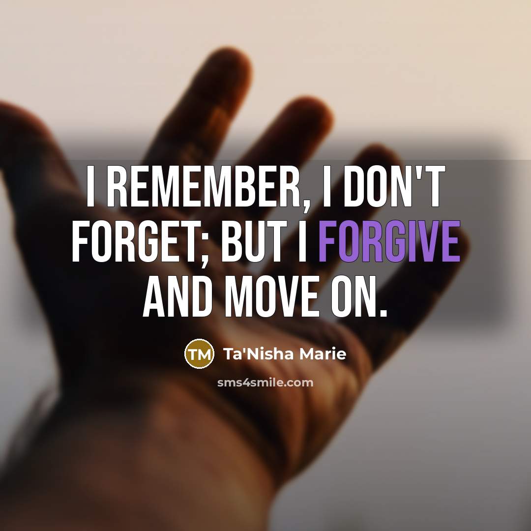 “I remember, I don't forget; but I forgive and move…” quote by Ta'Nisha Marie