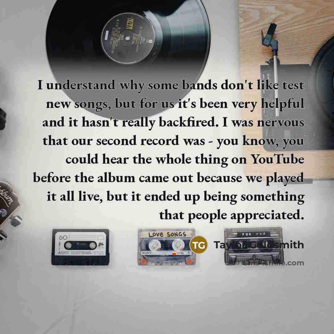 “I understand why some bands don't like test new songs,…” quote by Taylor Goldsmith