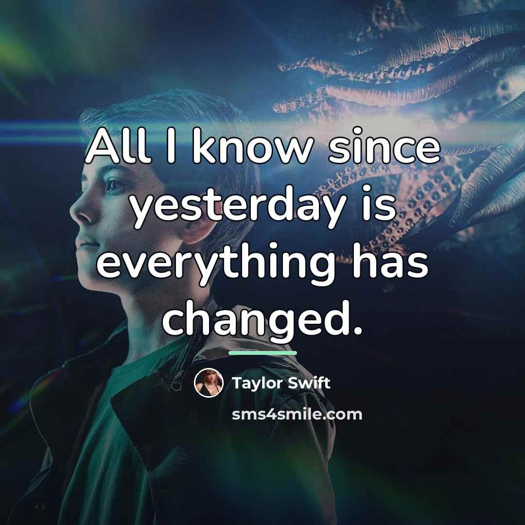 “All I know since yesterday is everything has changed.…” quote by Taylor Swift
