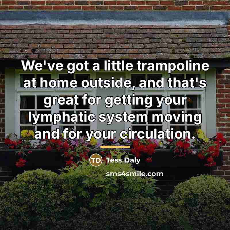 “We've got a little trampoline at home outside, and that's…” quote by Tess Daly
