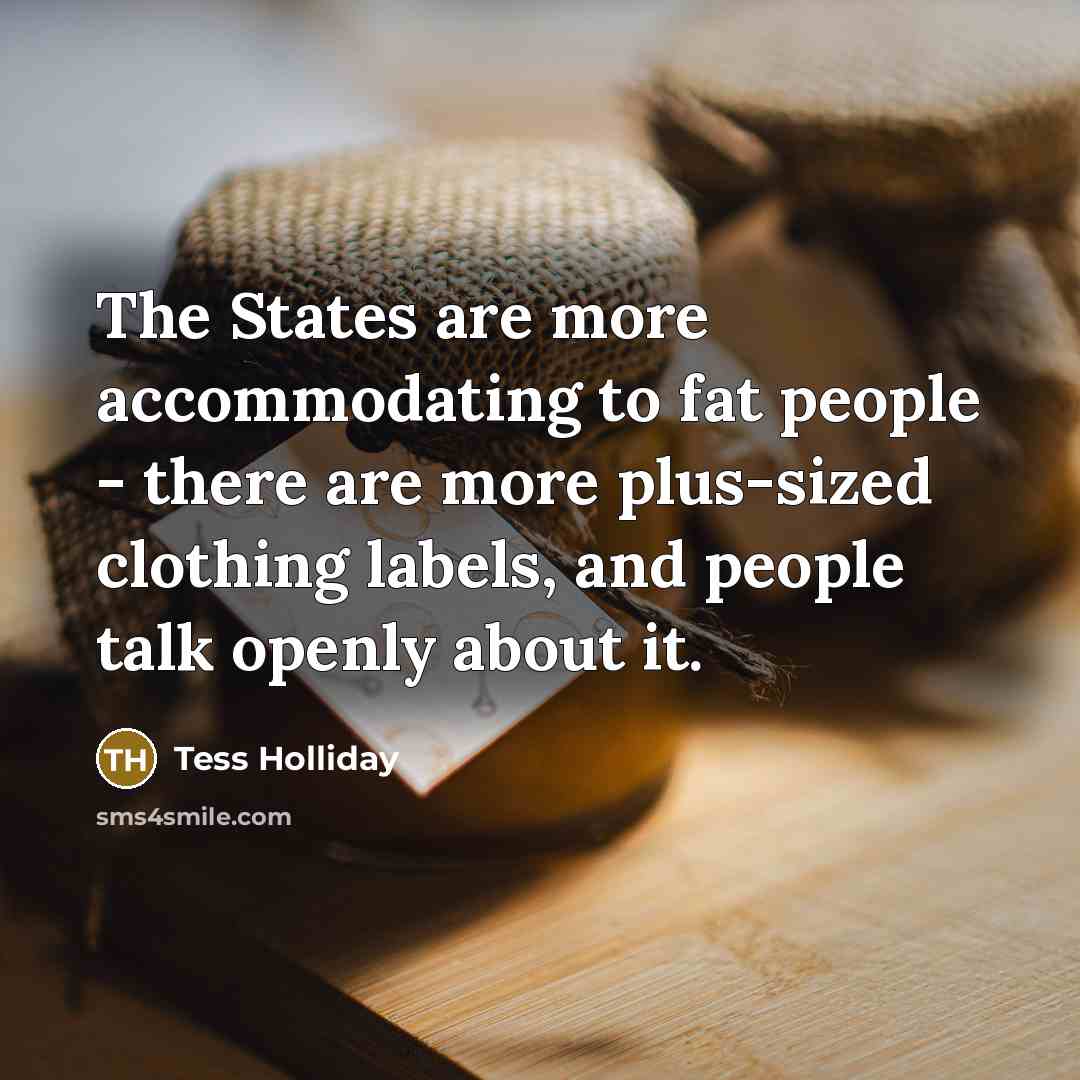 “The States are more accommodating to fat people - there…” quote by Tess Holliday
