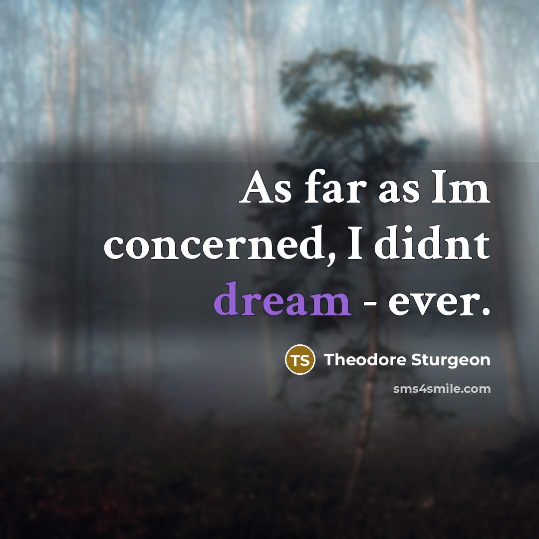 “As far as Im concerned, I didnt dream - ever.…” quote by Theodore Sturgeon