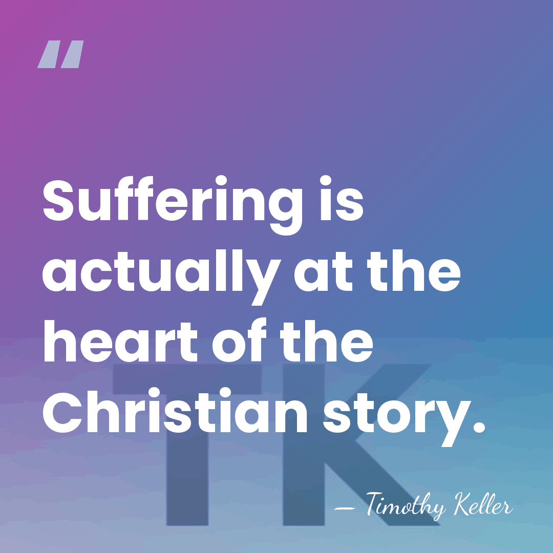 Suffering is actually at the heart of the Christian story. - Timothy Keller