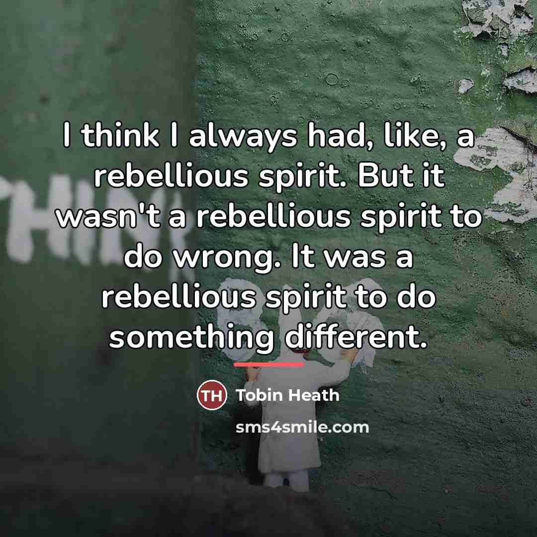 “I think I always had, like, a rebellious spirit. But…” quote by Tobin Heath