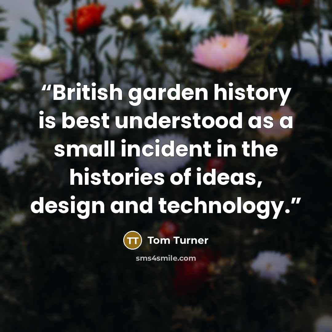 “British garden history is best understood as a small incident in the histories of ideas, design and technology.” quote by Tom Turner