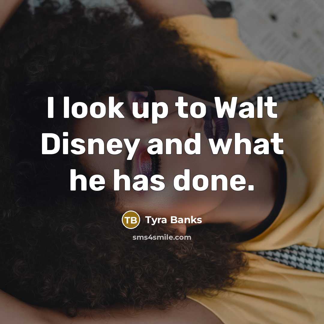“I look up to Walt Disney and what he has…” quote by Tyra Banks