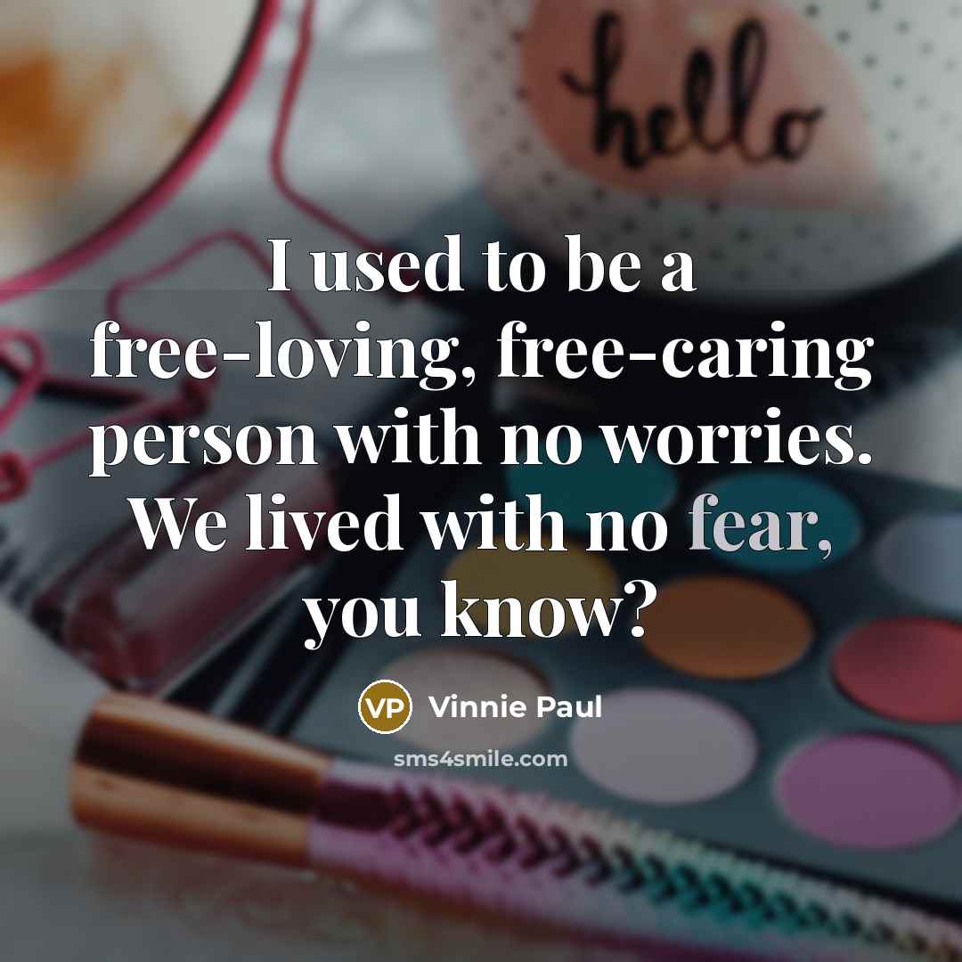 “I used to be a free-loving, free-caring person with no worries. We lived with no fear, you know?” quote by Vinnie Paul