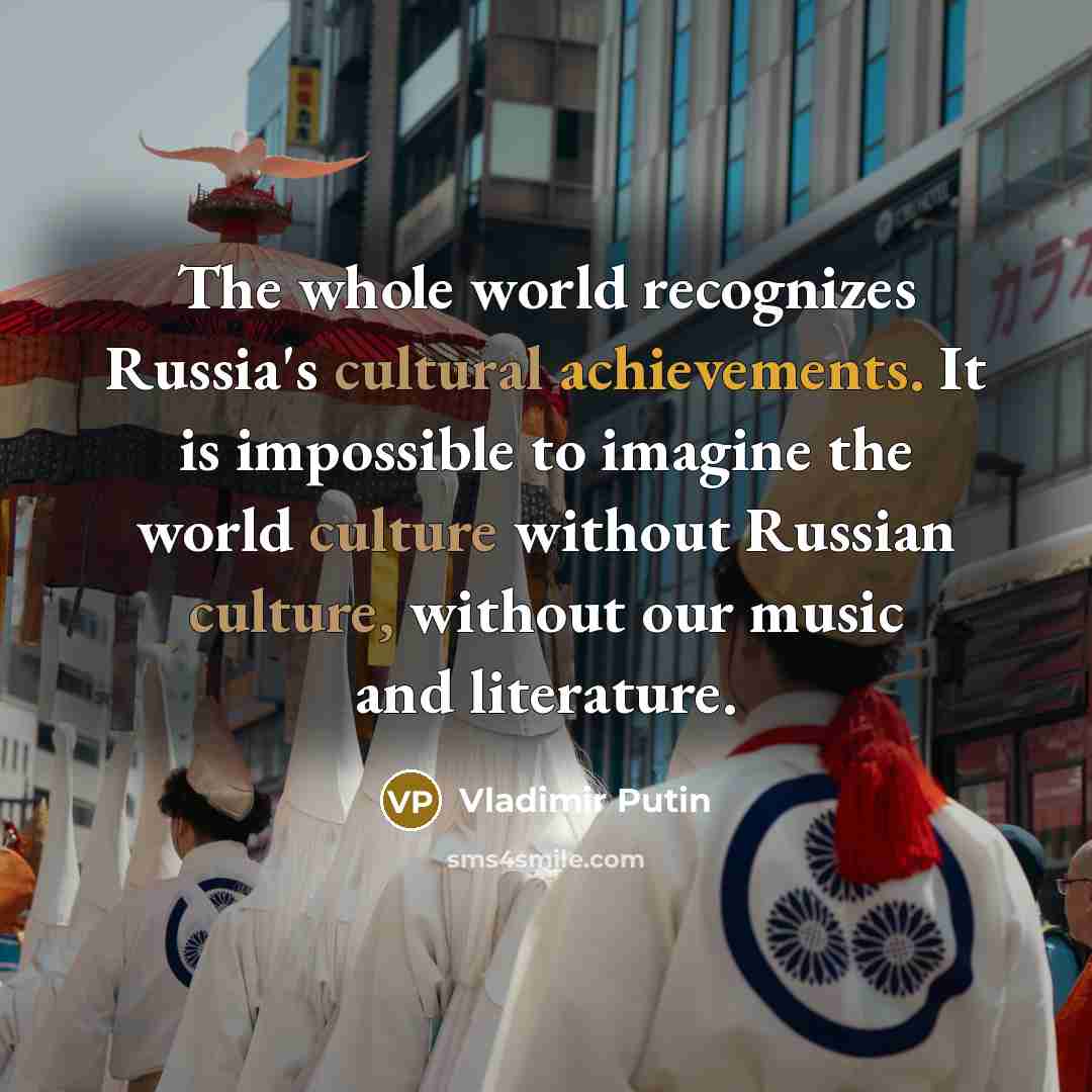 “The whole world recognizes Russia's cultural achievements. It is impossible…” quote by Vladimir Putin